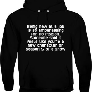 Being New at a Job is so embarassing for no Reason. Someone Said it Feels Like You're a New Character on Season 5 of a Show - Men's Soft & Comfortable Pullover Hoodie CP05 Black