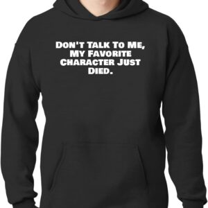 Don't Talk To Me, My Favorite Character Just Died. - New Adult Men's Hoodie Sweatshirt CP05 Black