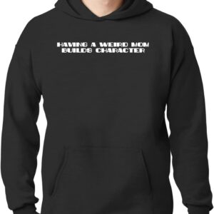 Having A Weird Mom Builds Character - New Adult Men's Hoodie Sweatshirt CP05 Black
