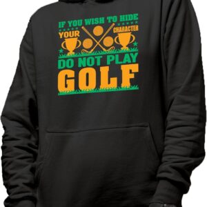 Novelty Hoodie, If You Wish to Hide Your Character, Do Not Play Golf Quote, Golf Player, Golfing or Golfer Themed Merch Gift