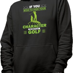Novelty Hoodie, If You Wish to Hide Your Character Do Not Play Golf Quote with a Golf Player, Golfing or Golfer Merch Gift