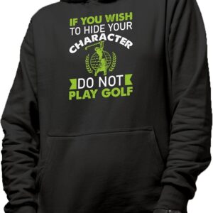 Novelty Hoodie, If You Wish to Hide Your Character Do Not Play Golf with a Swinging Golf Player, Golfing or Golfer Gift